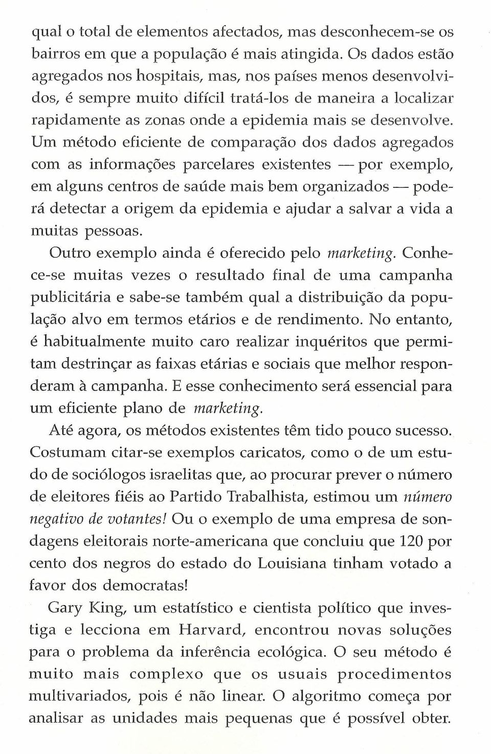 Um método eficiente de comparação dos dados agregados com as informações parcelares existentes - em alguns centros de saúde mais bem organizados - por exemplo, poderá detectar a origem da epidemia e