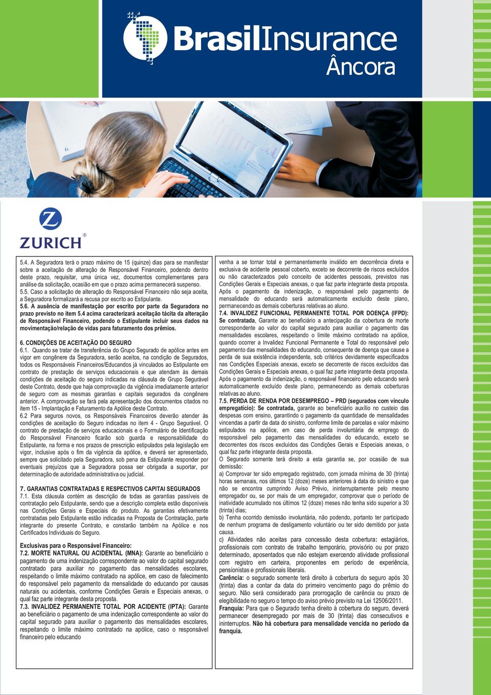 5. Caso a solicitação de alteração do Responsável Financeiro não seja aceita, a Seguradora formalizará a recusa por escrito ao Estipulante. 5.6.