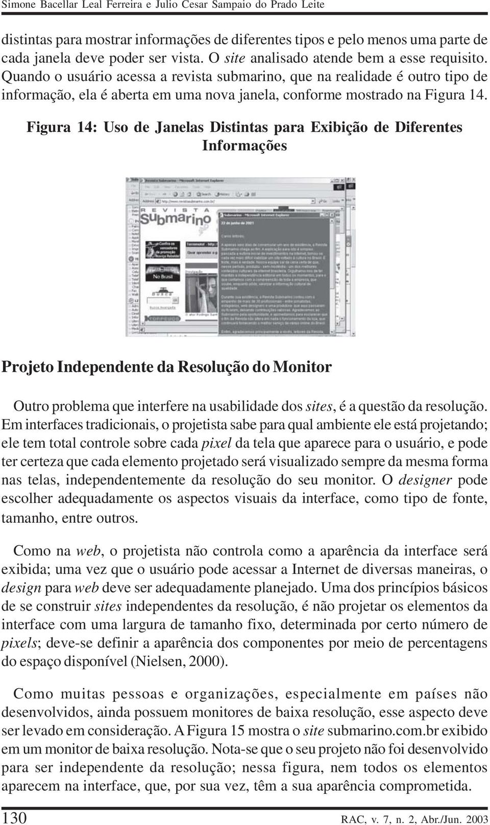 Figura 14: Uso de Janelas Distintas para Exibição de Diferentes Informações Projeto Independente da Resolução do Monitor Outro problema que interfere na usabilidade dos sites, é a questão da