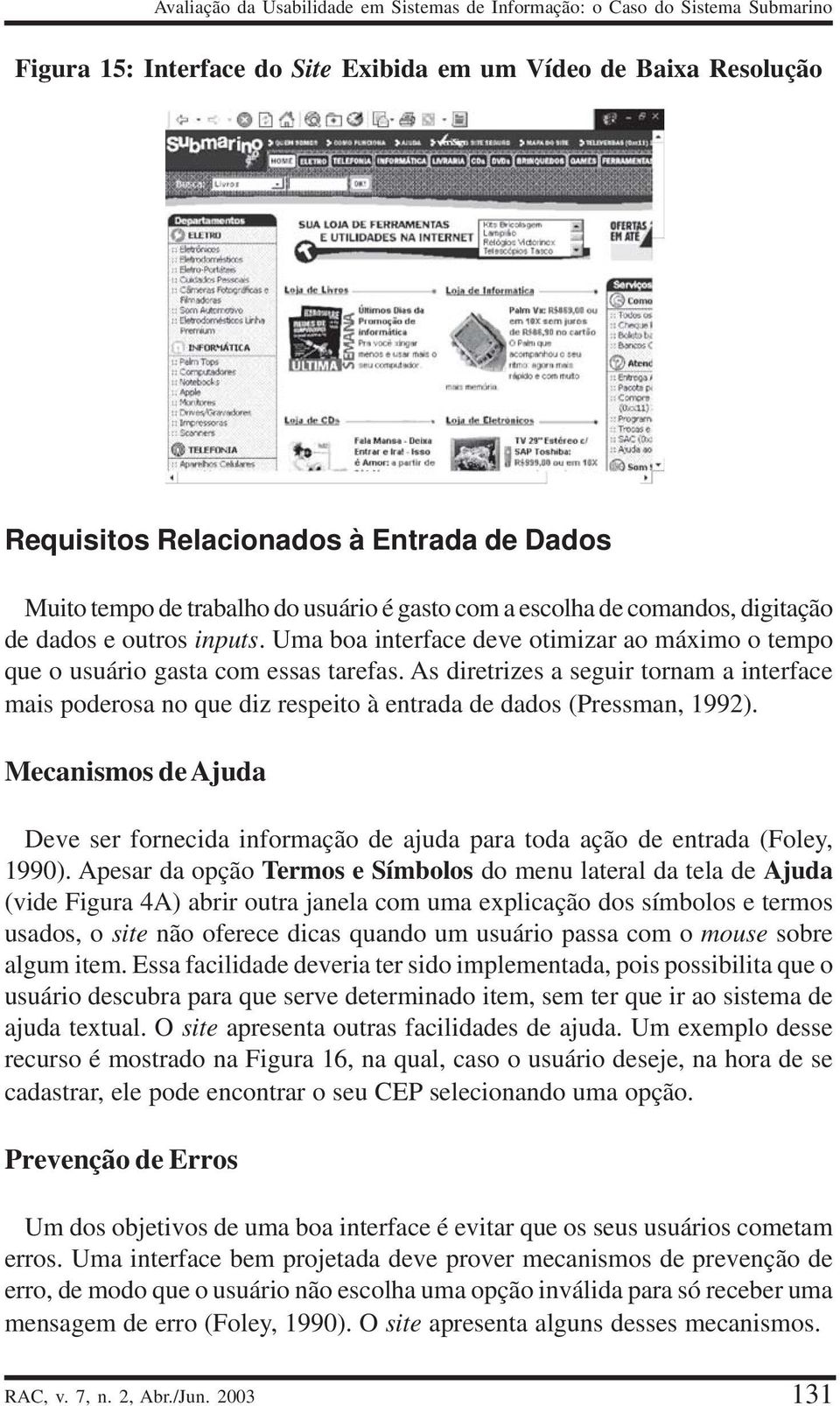 As diretrizes a seguir tornam a interface mais poderosa no que diz respeito à entrada de dados (Pressman, 1992).