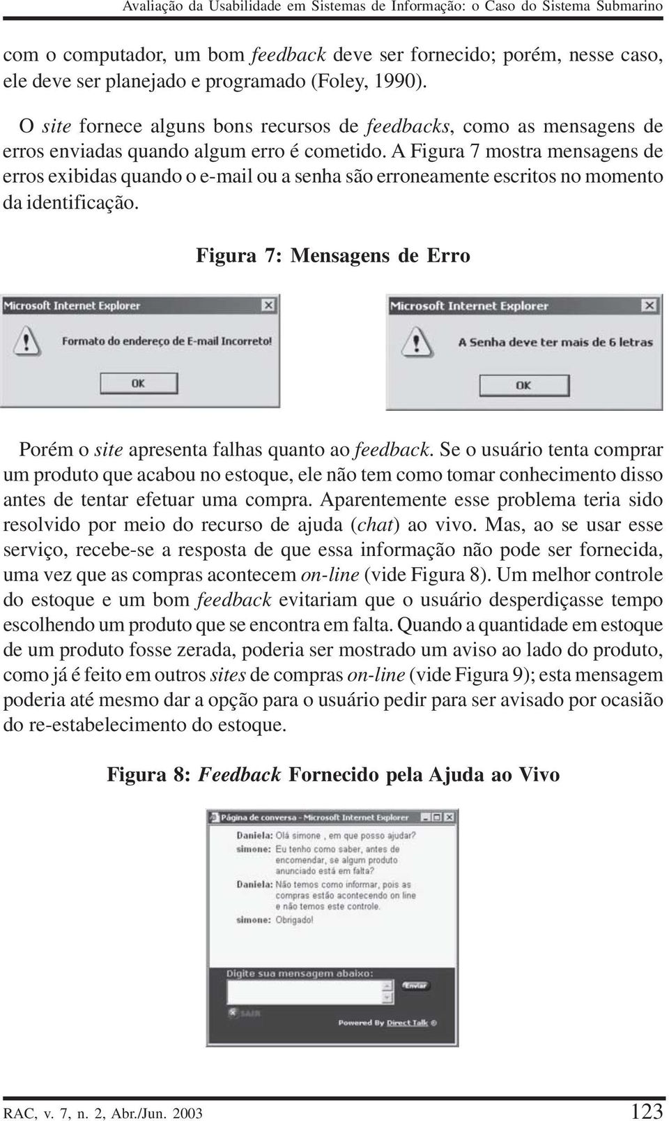 A Figura 7 mostra mensagens de erros exibidas quando o e-mail ou a senha são erroneamente escritos no momento da identificação.