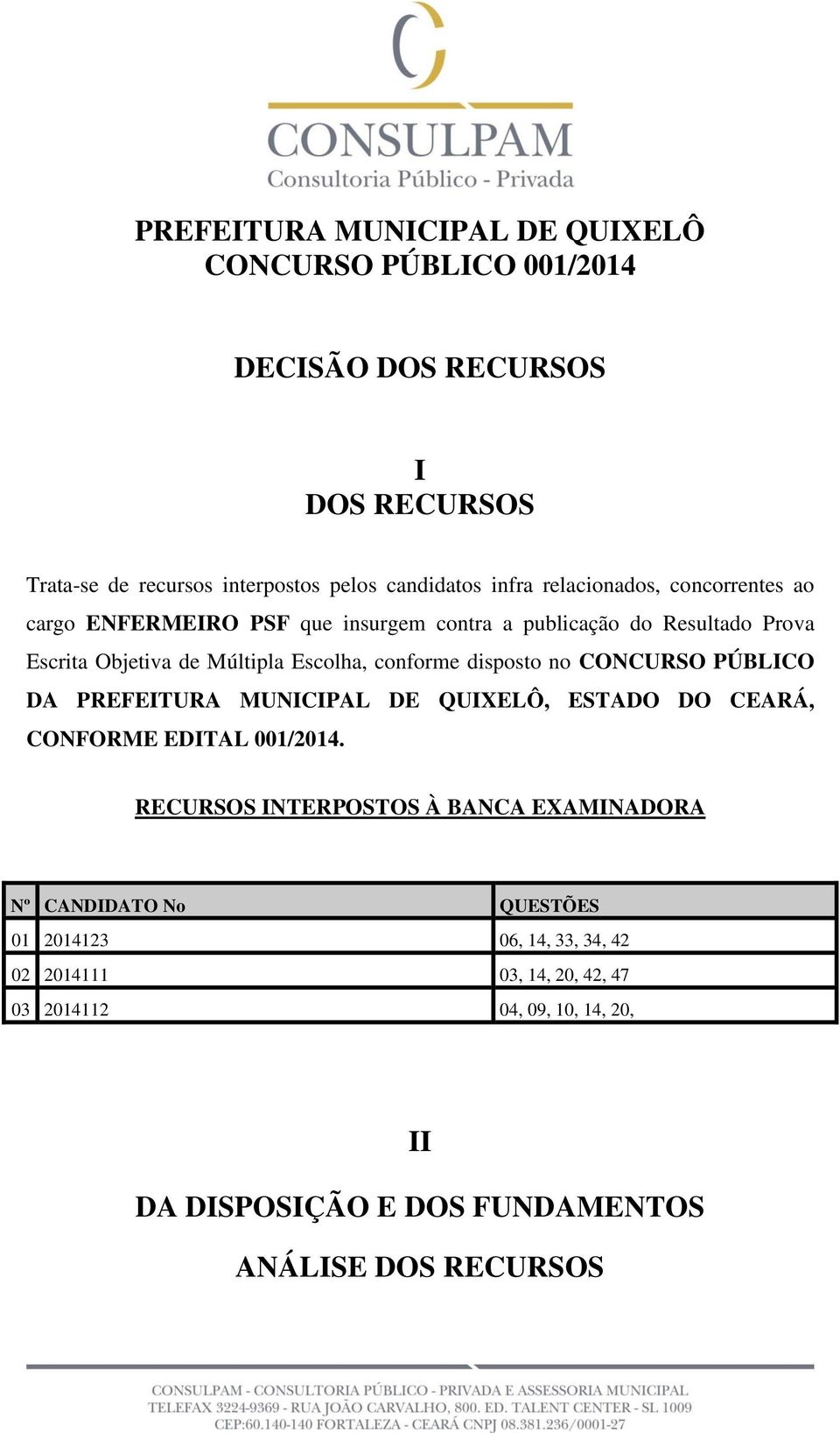 disposto no CONCURSO PÚBLICO DA PREFEITURA MUNICIPAL DE QUIXELÔ, ESTADO DO CEARÁ, CONFORME EDITAL 001/2014.