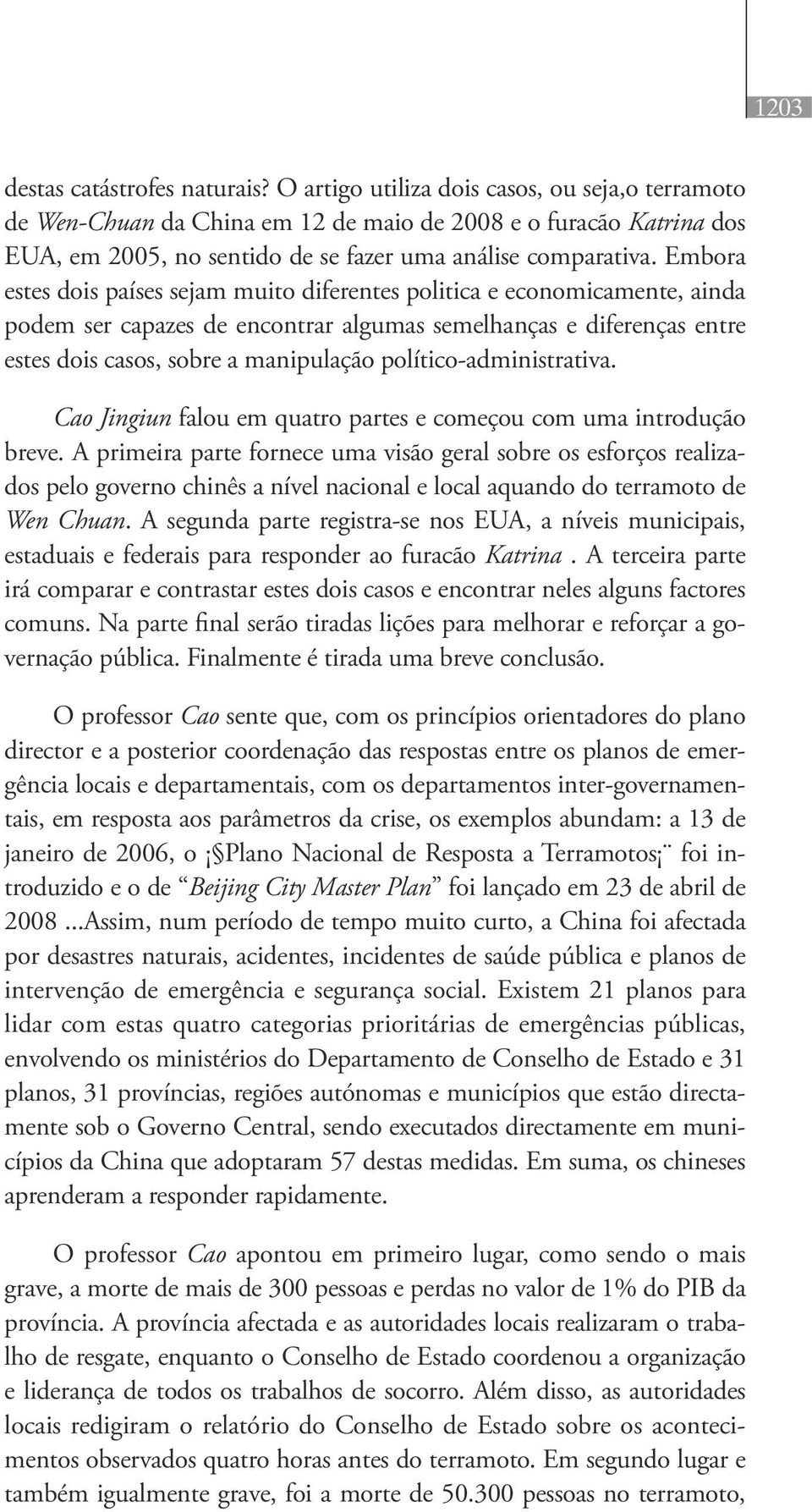 Embora estes dois países sejam muito diferentes politica e economicamente, ainda podem ser capazes de encontrar algumas semelhanças e diferenças entre estes dois casos, sobre a manipulação