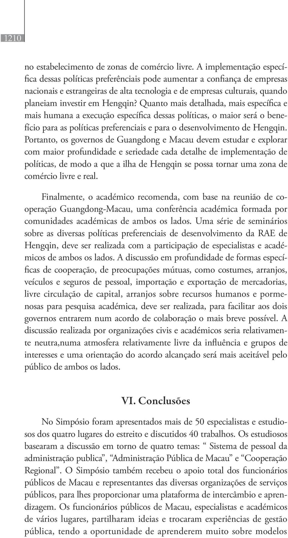 Hengqin? Quanto mais detalhada, mais específica e mais humana a execução específica dessas políticas, o maior será o benefício para as políticas preferenciais e para o desenvolvimento de Hengqin.