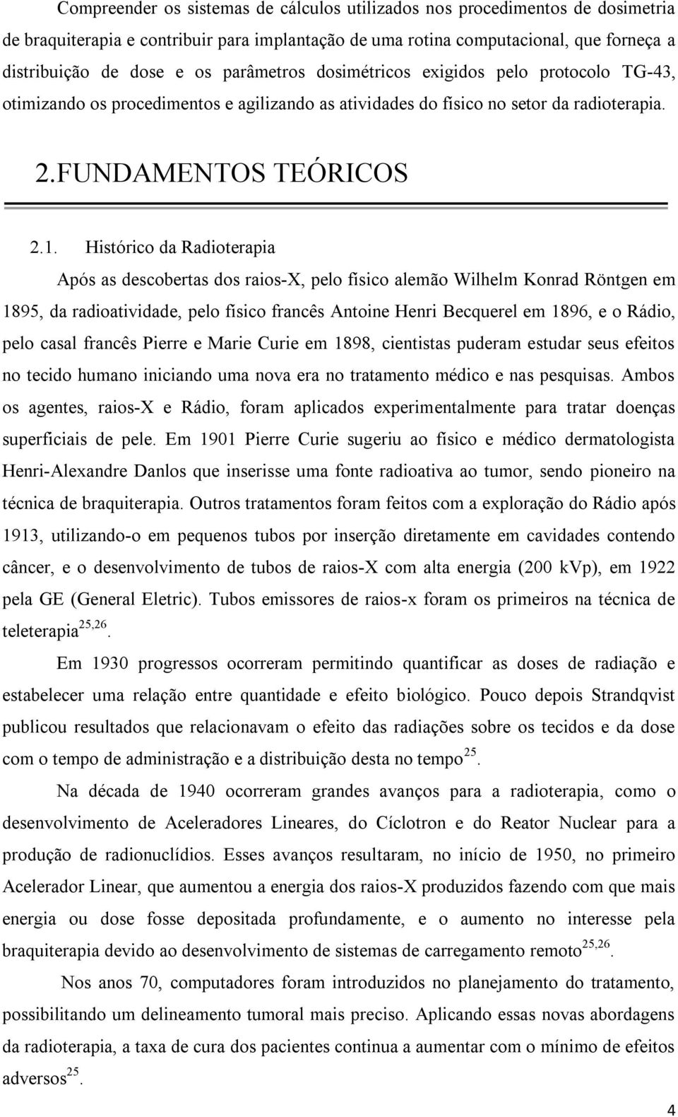 Histório da Radioterapia Após as desobertas dos raios-x, pelo físio alemão Wilhelm Konrad Röntgen em 1895, da radioatividade, pelo físio franês Antoine Henri Bequerel em 1896, e o Rádio, pelo asal