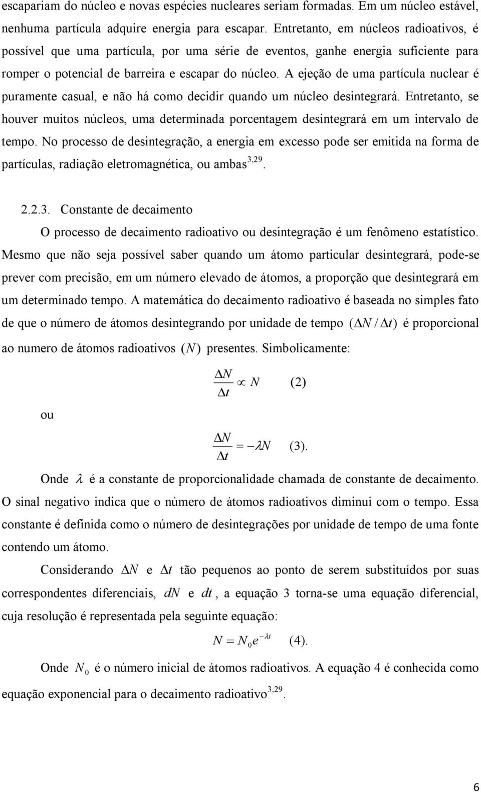 A ejeção de uma partíula nulear é puramente asual, e não há omo deidir quando um núleo desintegrará.