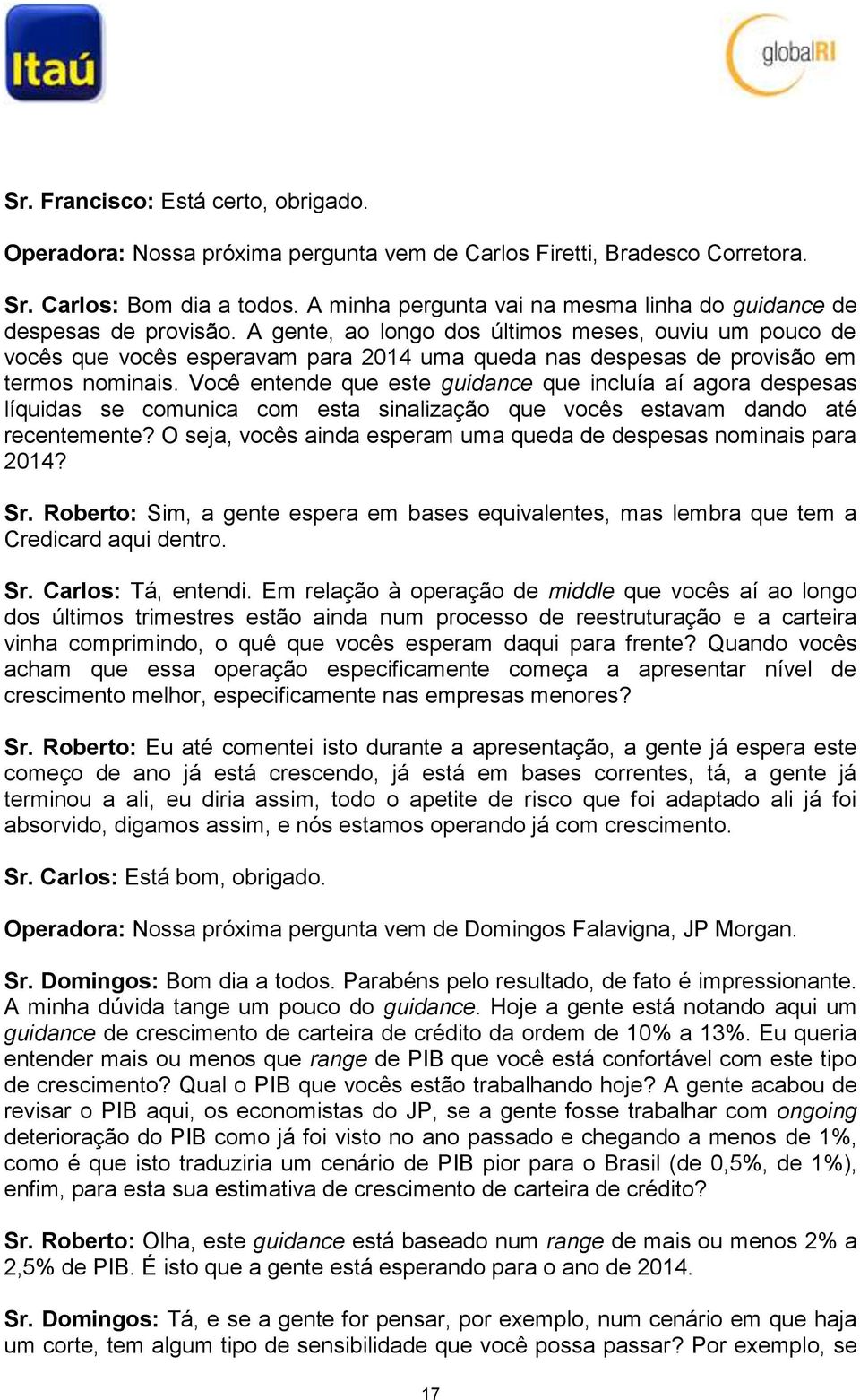 A gente, ao longo dos últimos meses, ouviu um pouco de vocês que vocês esperavam para 2014 uma queda nas despesas de provisão em termos nominais.