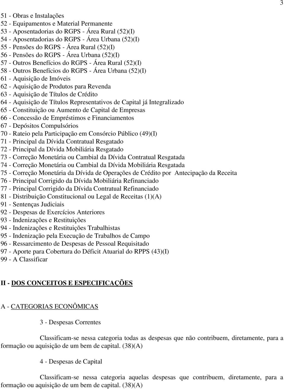 Produtos para Revenda 63 - Aquisição de Títulos de Crédito 64 - Aquisição de Títulos Representativos de Capital já Integralizado 65 - Constituição ou Aumento de Capital de Empresas 66 - Concessão de