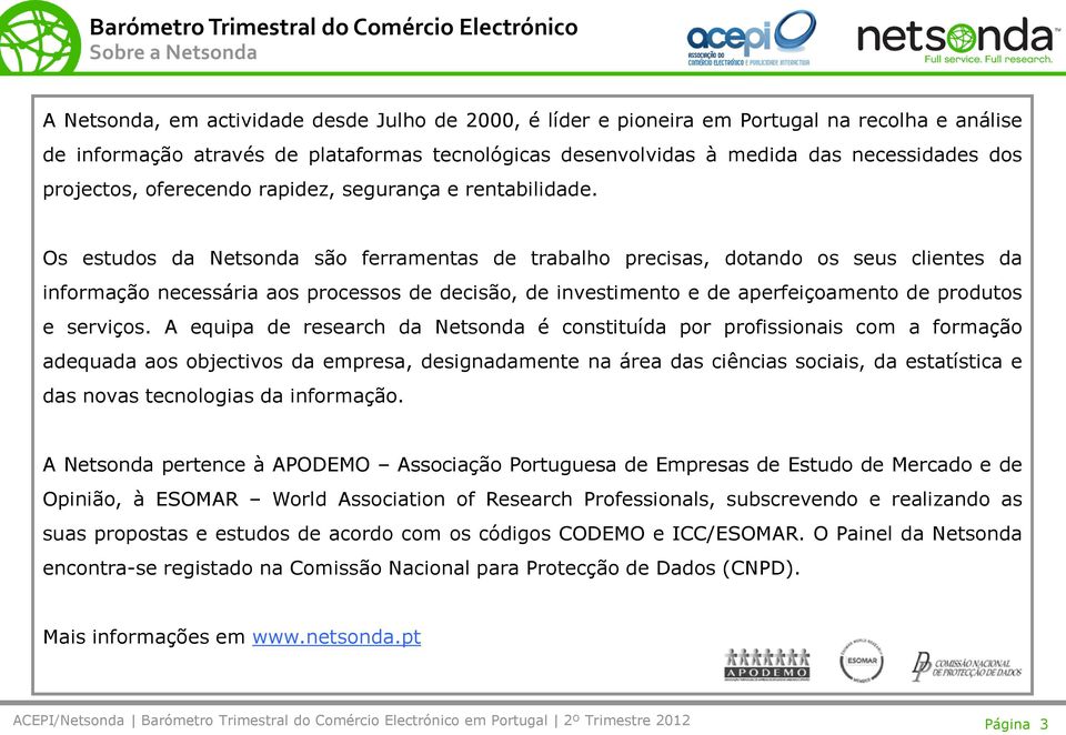 Os estudos da Netsonda são ferramentas de trabalho precisas, dotando os seus clientes da informação necessária aos processos de decisão, de investimento e de aperfeiçoamento de produtos e serviços.