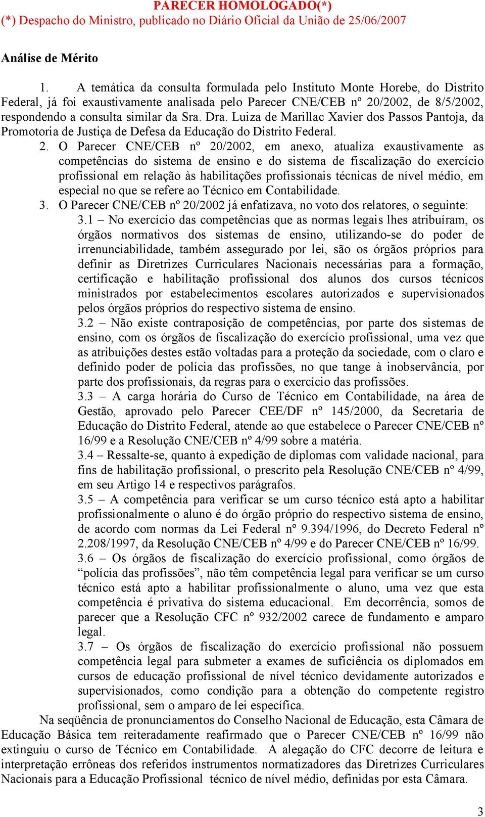 Dra. Luiza de Marillac Xavier dos Passos Pantoja, da Promotoria de Justiça de Defesa da Educação do Distrito Federal. 2.