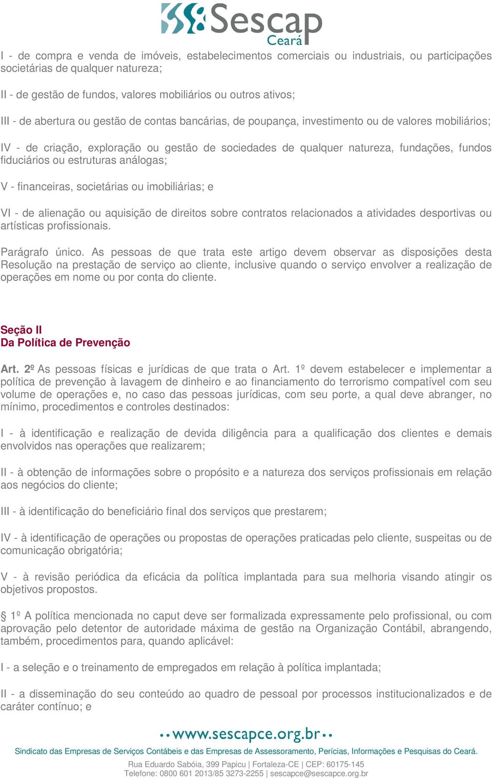 ou estruturas análogas; V - financeiras, societárias ou imobiliárias; e VI - de alienação ou aquisição de direitos sobre contratos relacionados a atividades desportivas ou artísticas profissionais.