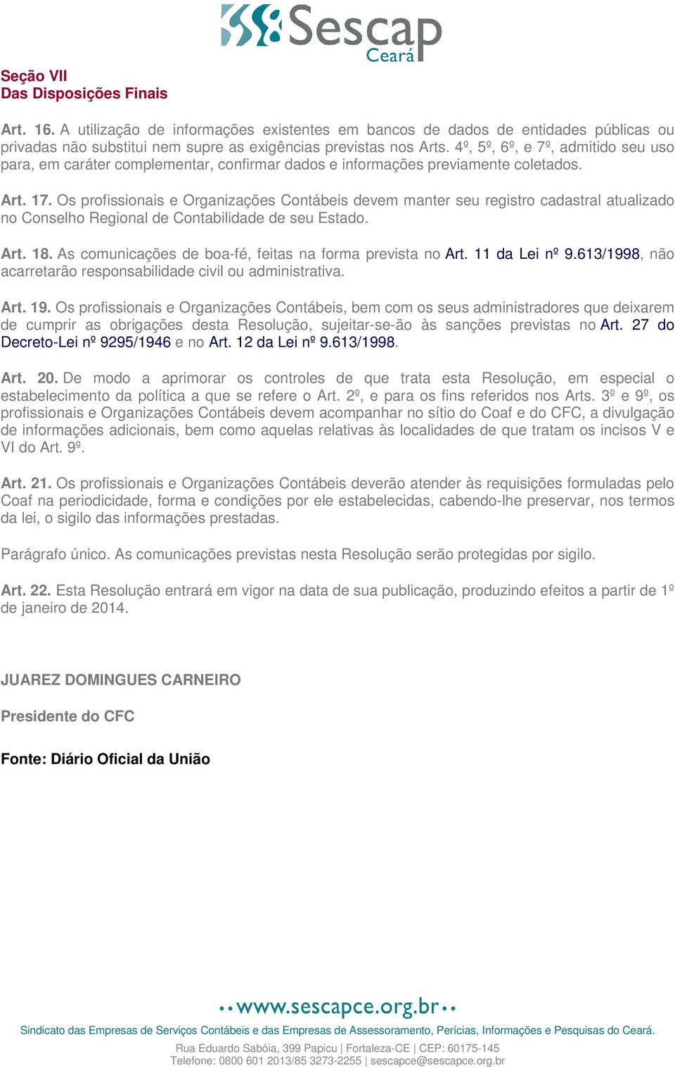 Os profissionais e Organizações Contábeis devem manter seu registro cadastral atualizado no Conselho Regional de Contabilidade de seu Estado. Art. 18.