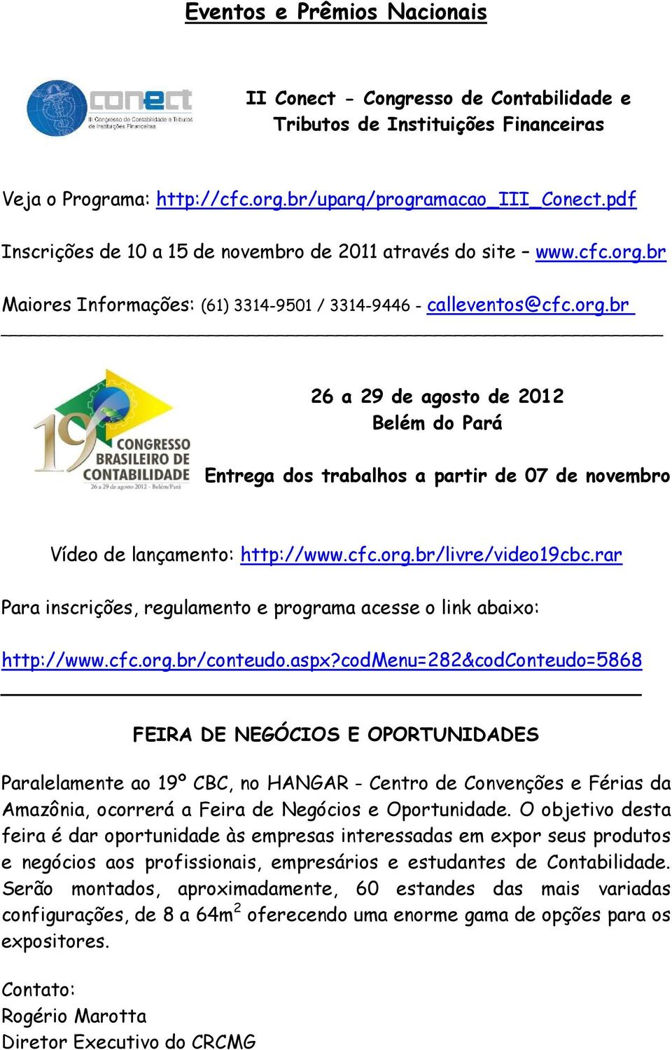 cfc.org.br/livre/video19cbc.rar Para inscrições, regulamento e programa acesse o link abaixo: http://www.cfc.org.br/conteudo.aspx?