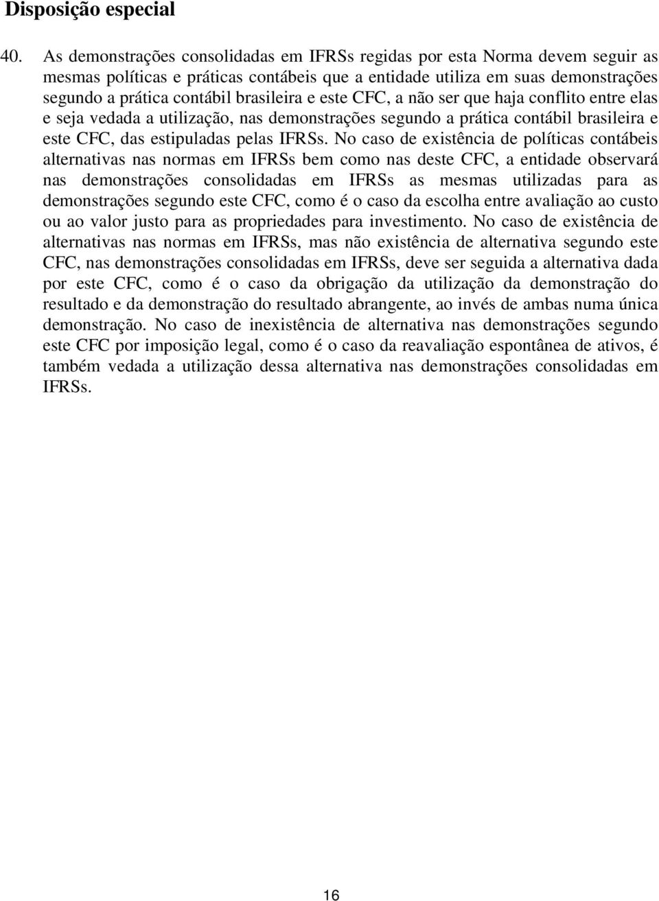 e este CFC, a não ser que haja conflito entre elas e seja vedada a utilização, nas demonstrações segundo a prática contábil brasileira e este CFC, das estipuladas pelas IFRSs.