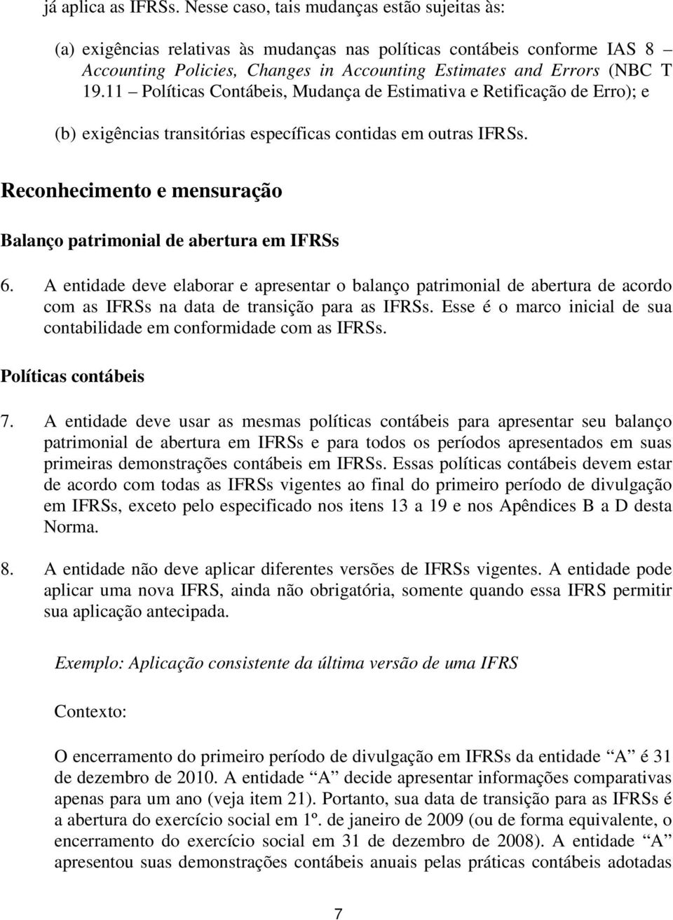 11 Políticas Contábeis, Mudança de Estimativa e Retificação de Erro); e (b) exigências transitórias específicas contidas em outras IFRSs.