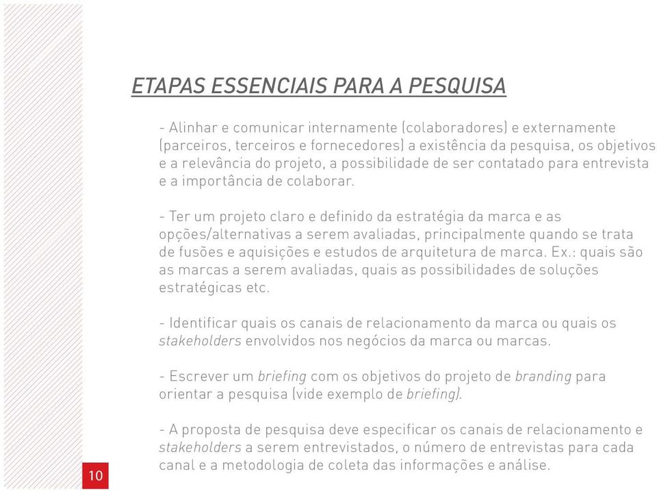 - Ter um projeto claro e definido da estratégia da marca e as opções/alternativas a serem avaliadas, principalmente quando se trata de fusões e aquisições e estudos de arquitetura de marca. Ex.