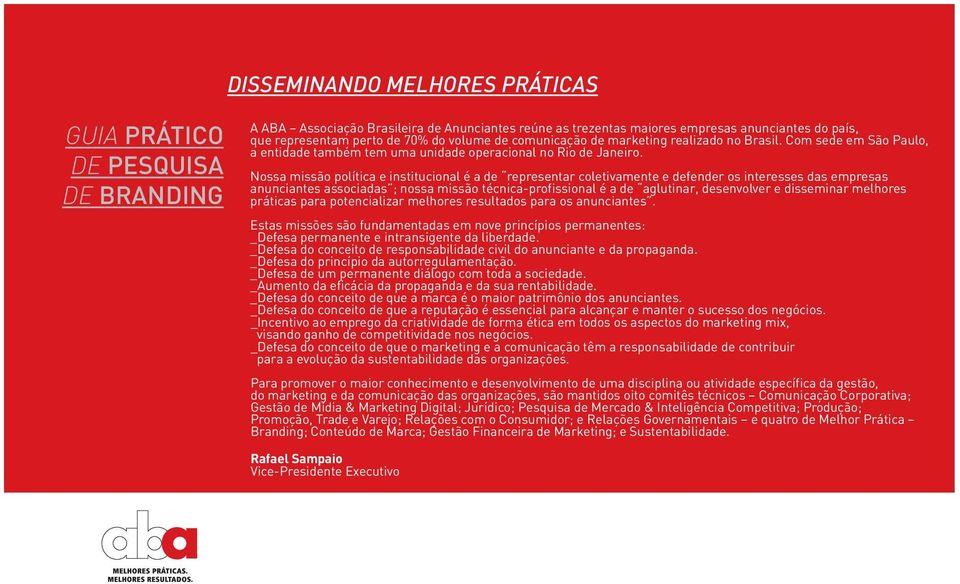 Nossa missão política e institucional é a de representar coletivamente e defender os interesses das empresas anunciantes associadas ; nossa missão técnica-profissional é a de aglutinar, desenvolver e