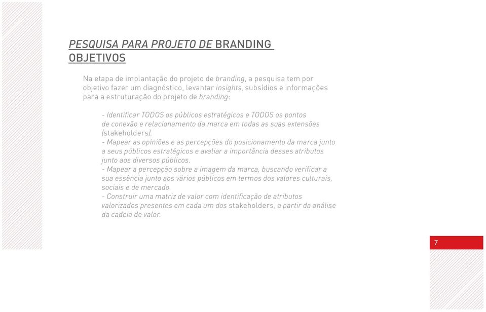 - Mapear as opiniões e as percepções do posicionamento da marca junto a seus públicos estratégicos e avaliar a importância desses atributos junto aos diversos públicos.