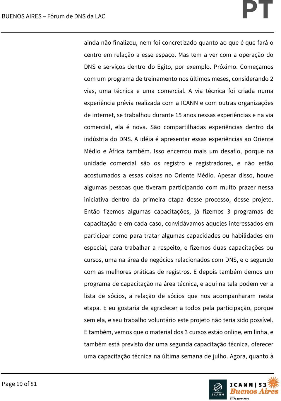 A via técnica foi criada numa experiência prévia realizada com a ICANN e com outras organizações de internet, se trabalhou durante 15 anos nessas experiências e na via comercial, ela é nova.