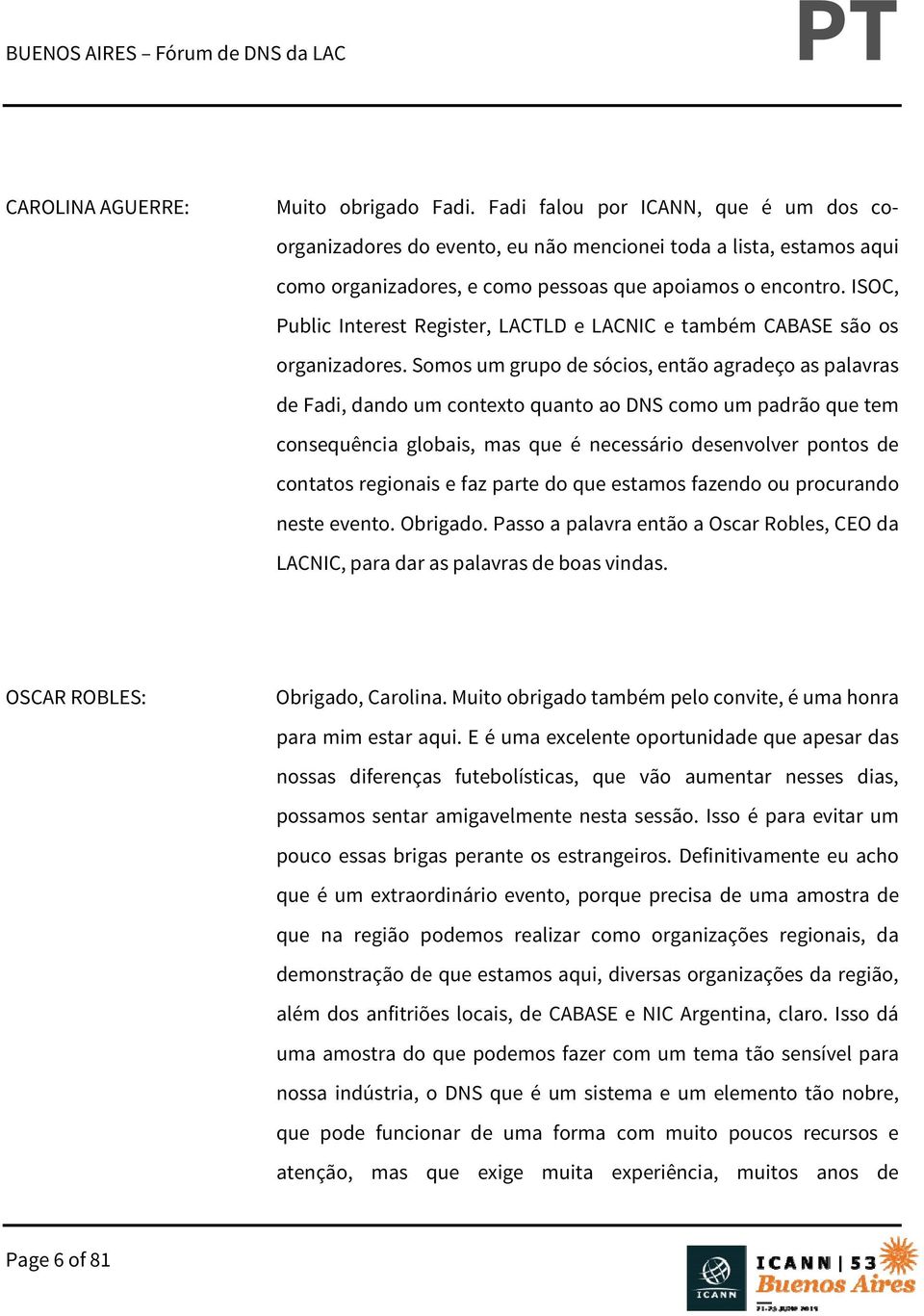 ISOC, Public Interest Register, LACTLD e LACNIC e também CABASE são os organizadores.