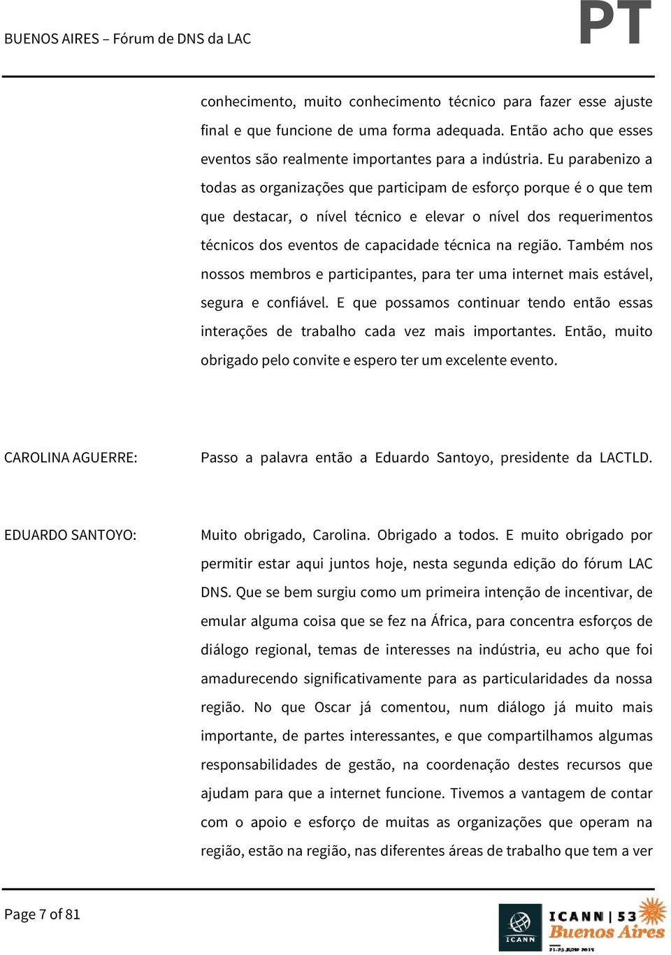 região. Também nos nossos membros e participantes, para ter uma internet mais estável, segura e confiável. E que possamos continuar tendo então essas interações de trabalho cada vez mais importantes.