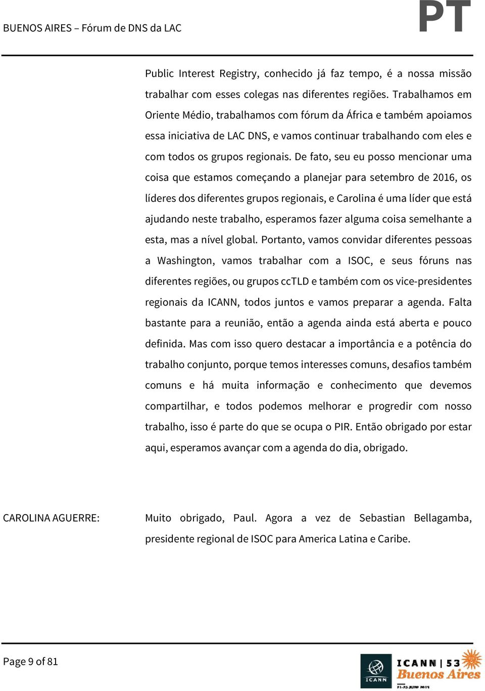 De fato, seu eu posso mencionar uma coisa que estamos começando a planejar para setembro de 2016, os líderes dos diferentes grupos regionais, e Carolina é uma líder que está ajudando neste trabalho,