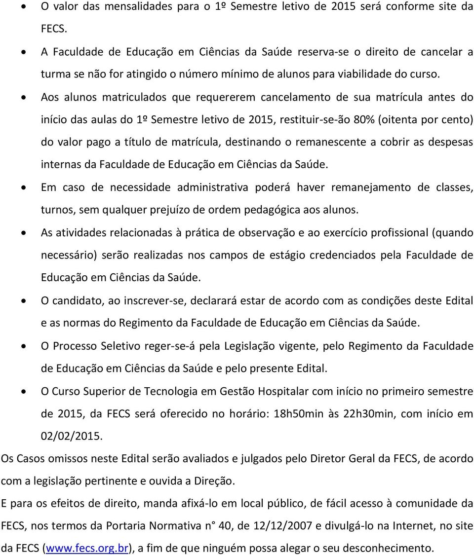 As aluns matriculads que requererem cancelament de sua matrícula antes d iníci das aulas d 1º Semestre letiv de 2015, restituir-se-ã 80% (itenta pr cent) d valr pag a títul de matrícula, destinand