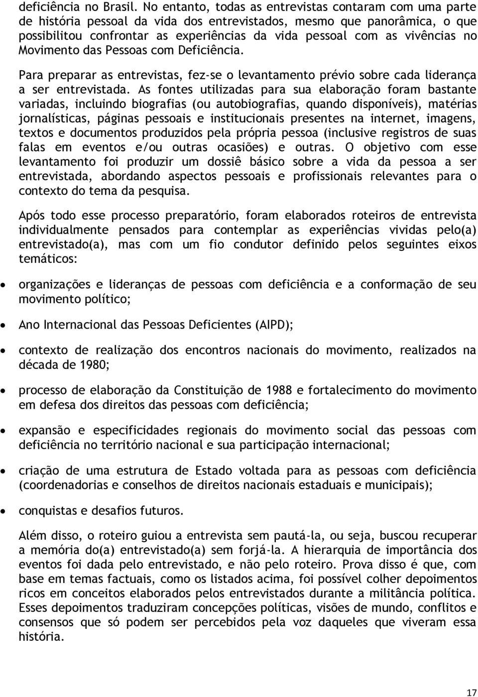 vivências no Movimento das Pessoas com Deficiência. Para preparar as entrevistas, fez-se o levantamento prévio sobre cada liderança a ser entrevistada.