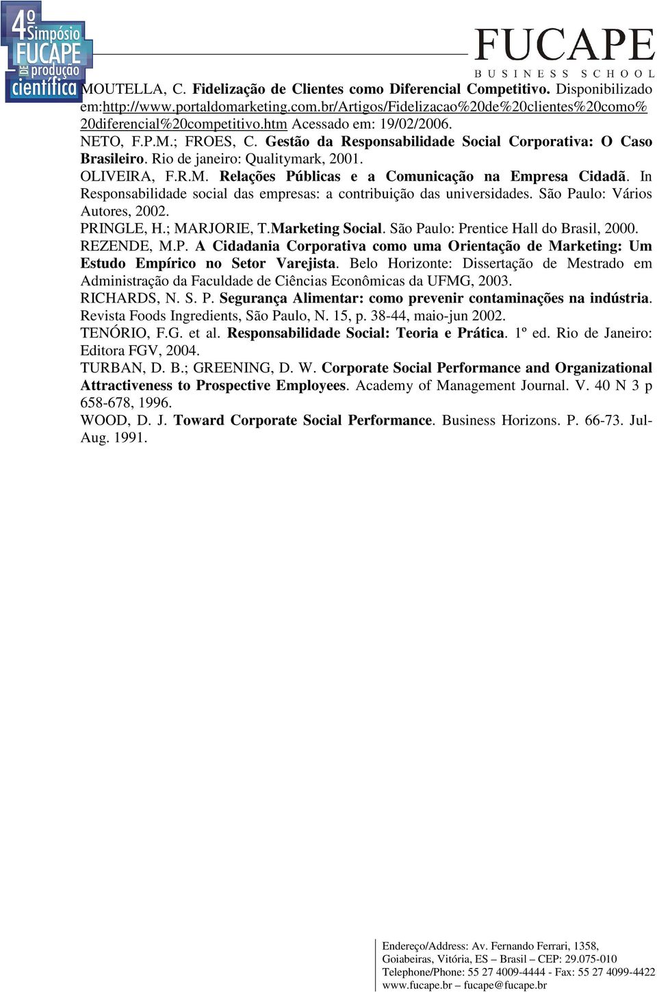 In Responsabilidade social das empresas: a contribuição das universidades. São Paulo: Vários Autores, 2002. PRINGLE, H.; MARJORIE, T.Marketing Social. São Paulo: Prentice Hall do Brasil, 2000.