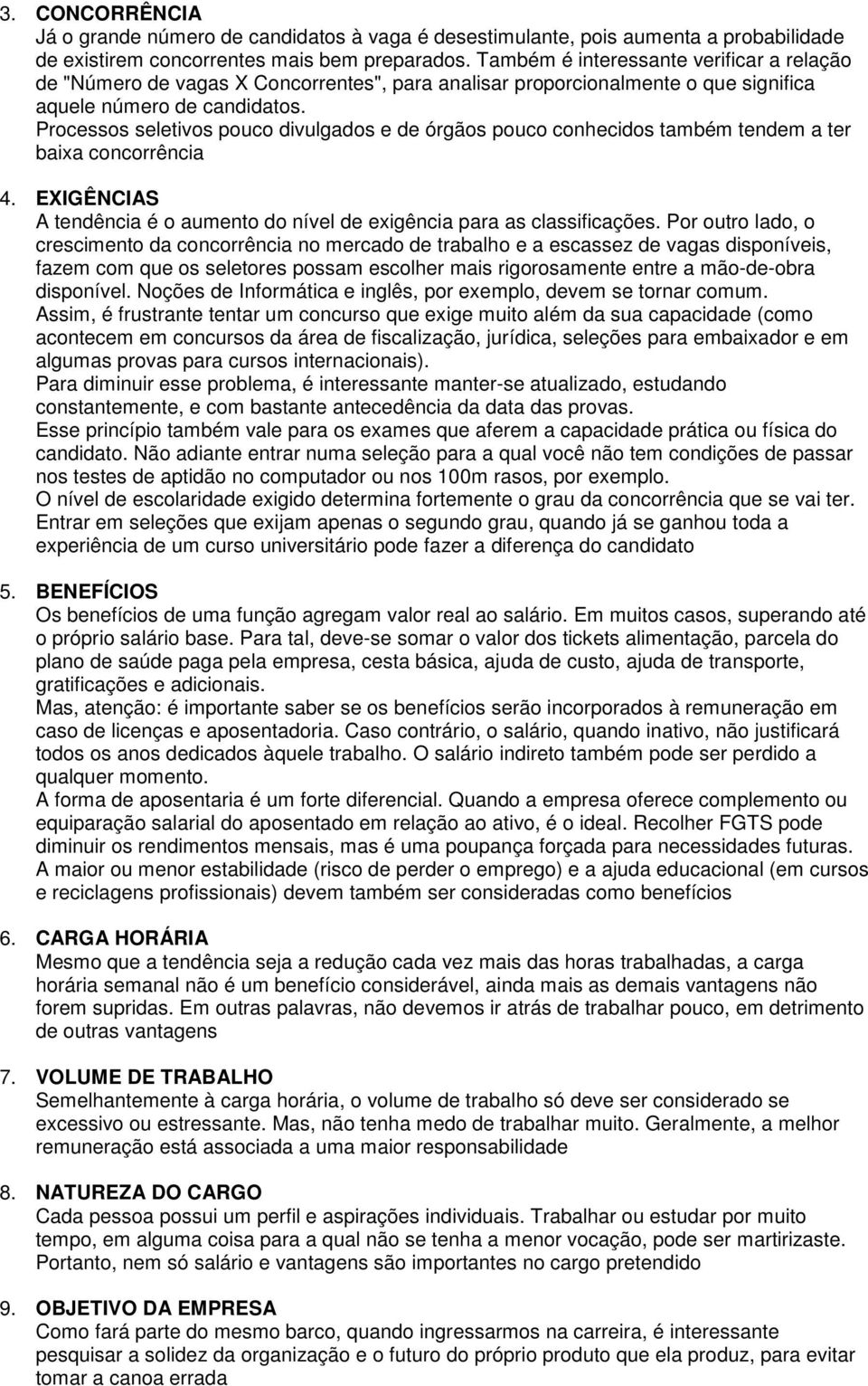 Processos seletivos pouco divulgados e de órgãos pouco conhecidos também tendem a ter baixa concorrência 4. EXIGÊNCIAS A tendência é o aumento do nível de exigência para as classificações.