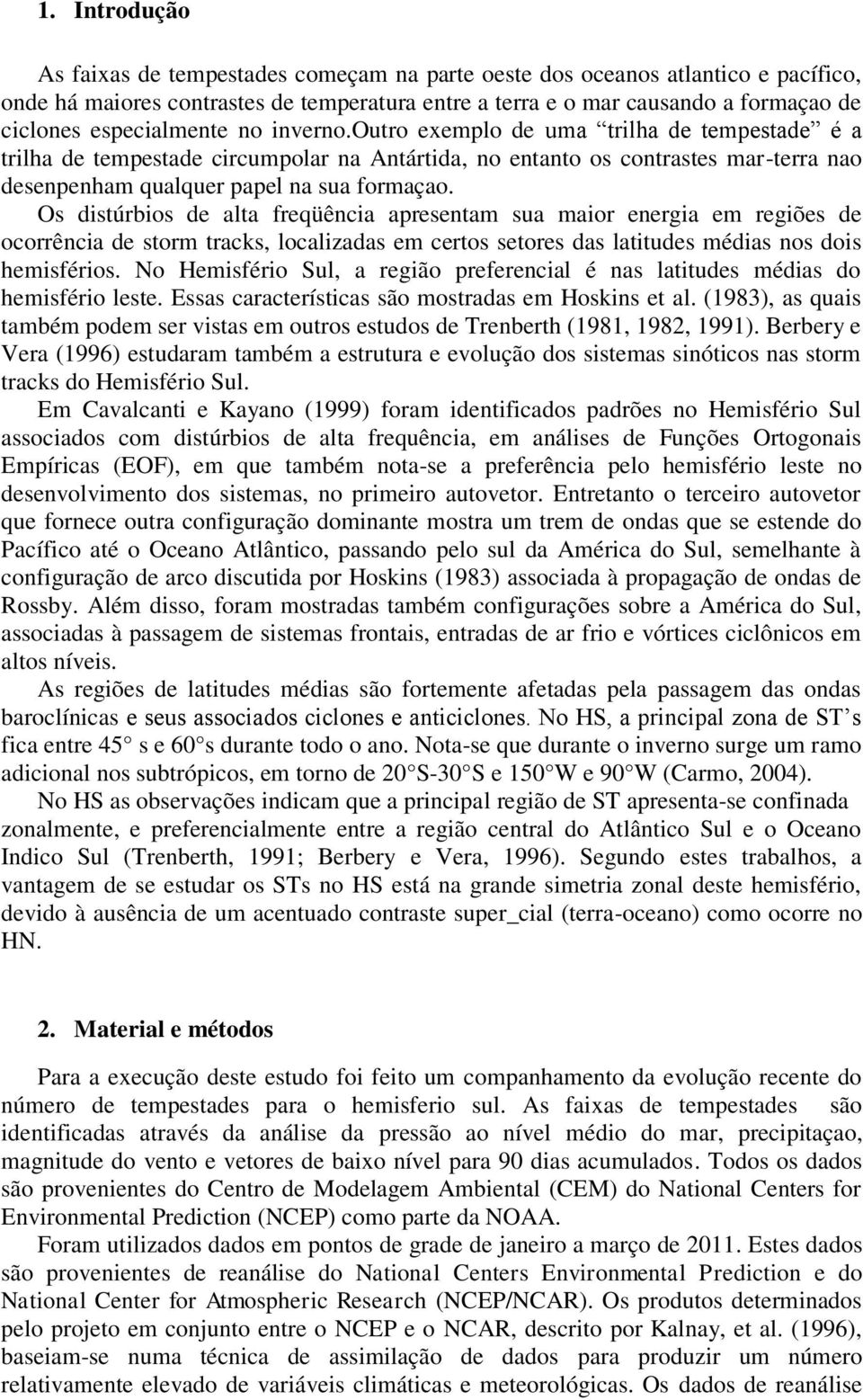 Os distúrbios de alta freqüência apresentam sua maior energia em regiões de ocorrência de storm tracks, localizadas em certos setores das latitudes médias nos dois hemisférios.