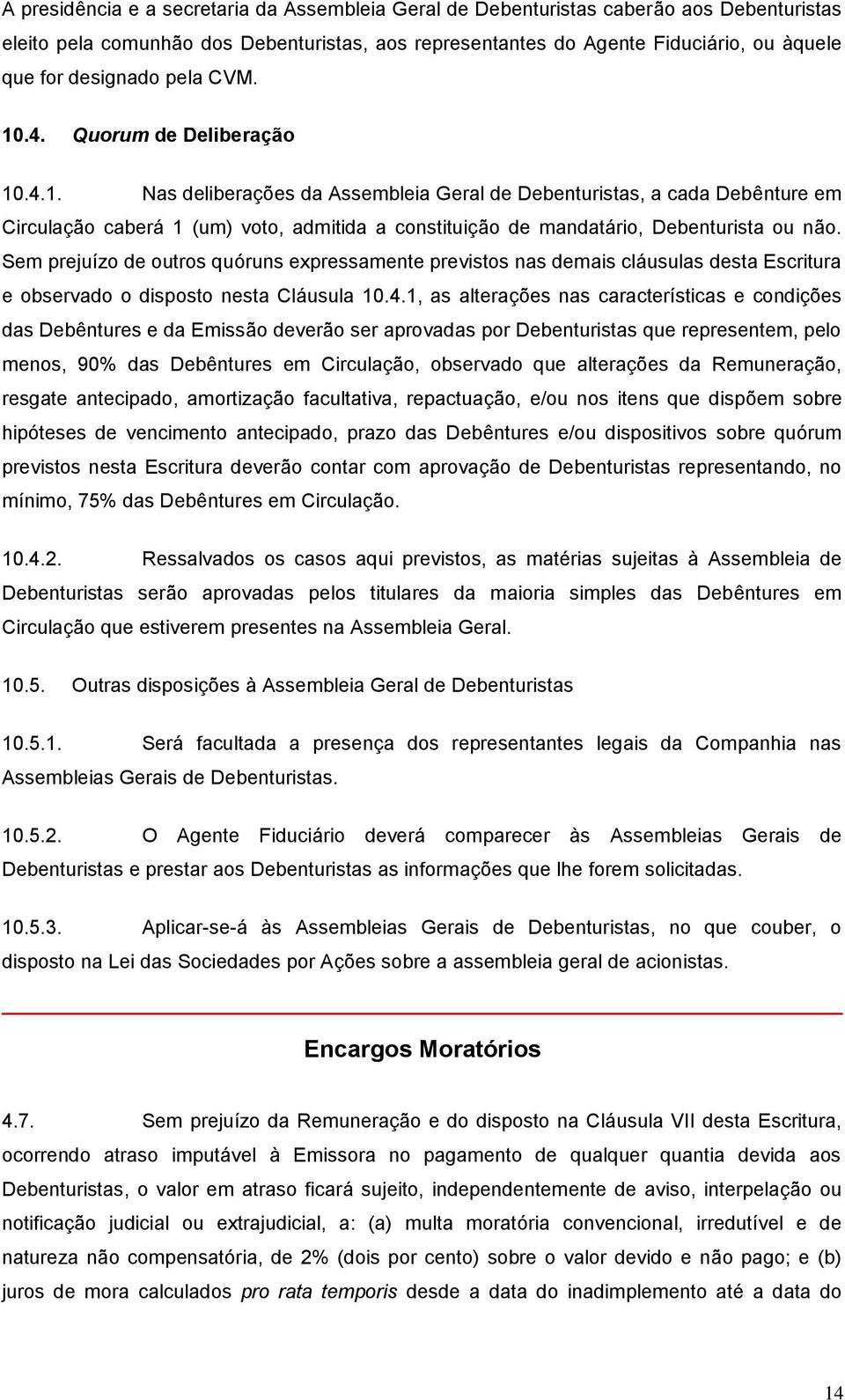 Sem prejuízo de outros quóruns expressamente previstos nas demais cláusulas desta Escritura e observado o disposto nesta Cláusula 10.4.