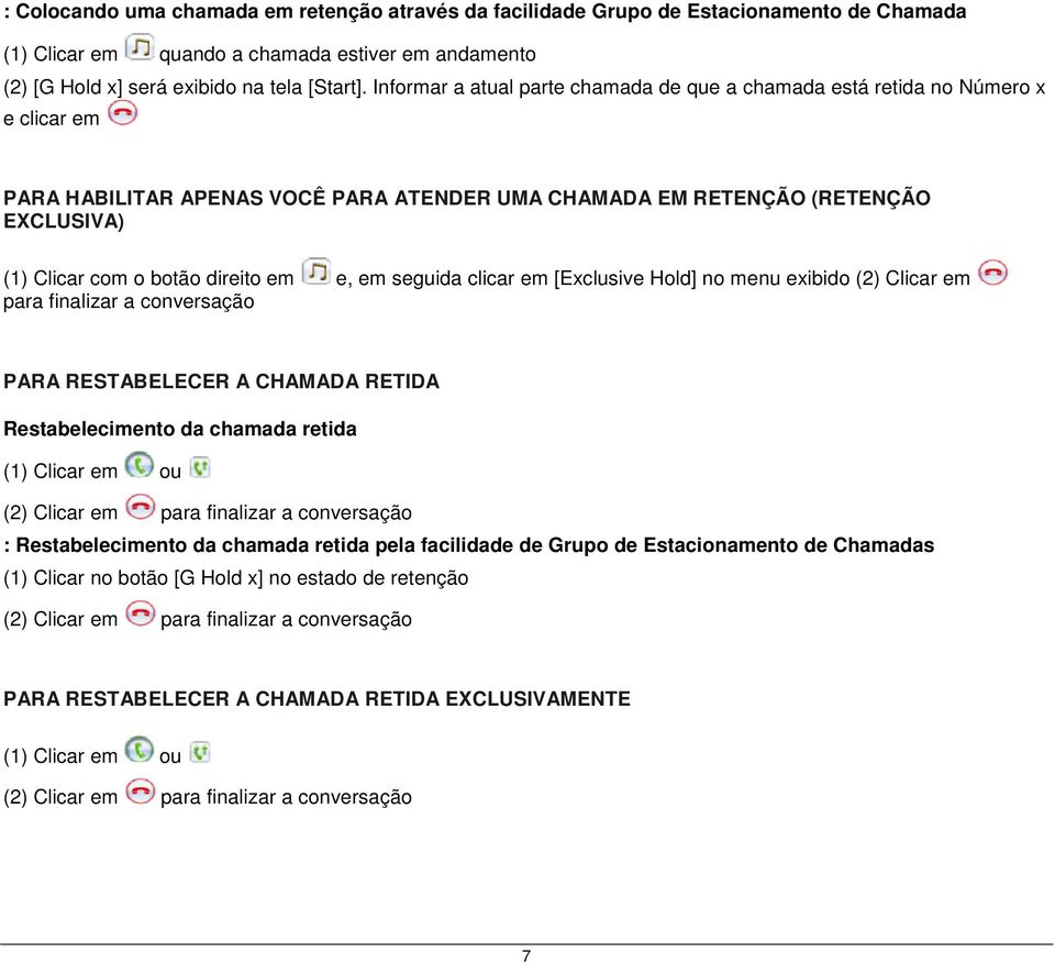 em e, em seguida clicar em [Exclusive Hold] no menu exibido (2) Clicar em para finalizar a conversação PARA RESTABELECER A CHAMADA RETIDA Restabelecimento da chamada retida (1) Clicar em ou (2)