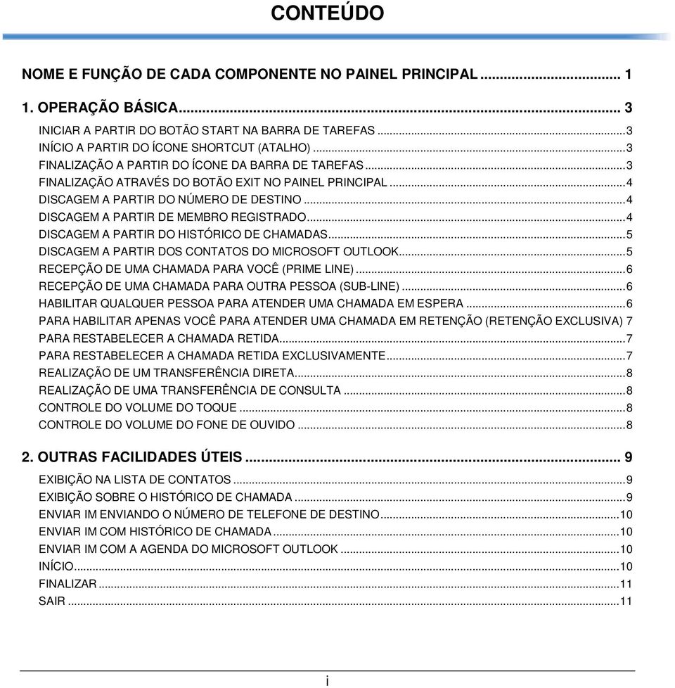 .. 4 DISCAGEM A PARTIR DO HISTÓRICO DE CHAMADAS... 5 DISCAGEM A PARTIR DOS CONTATOS DO MICROSOFT OUTLOOK... 5 RECEPÇÃO DE UMA CHAMADA PARA VOCÊ (PRIME LINE).