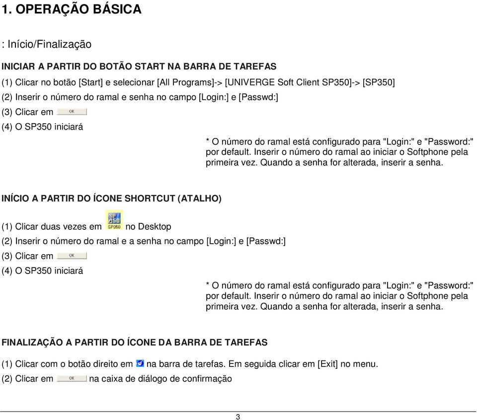 Inserir o número do ramal ao iniciar o Softphone pela primeira vez. Quando a senha for alterada, inserir a senha.