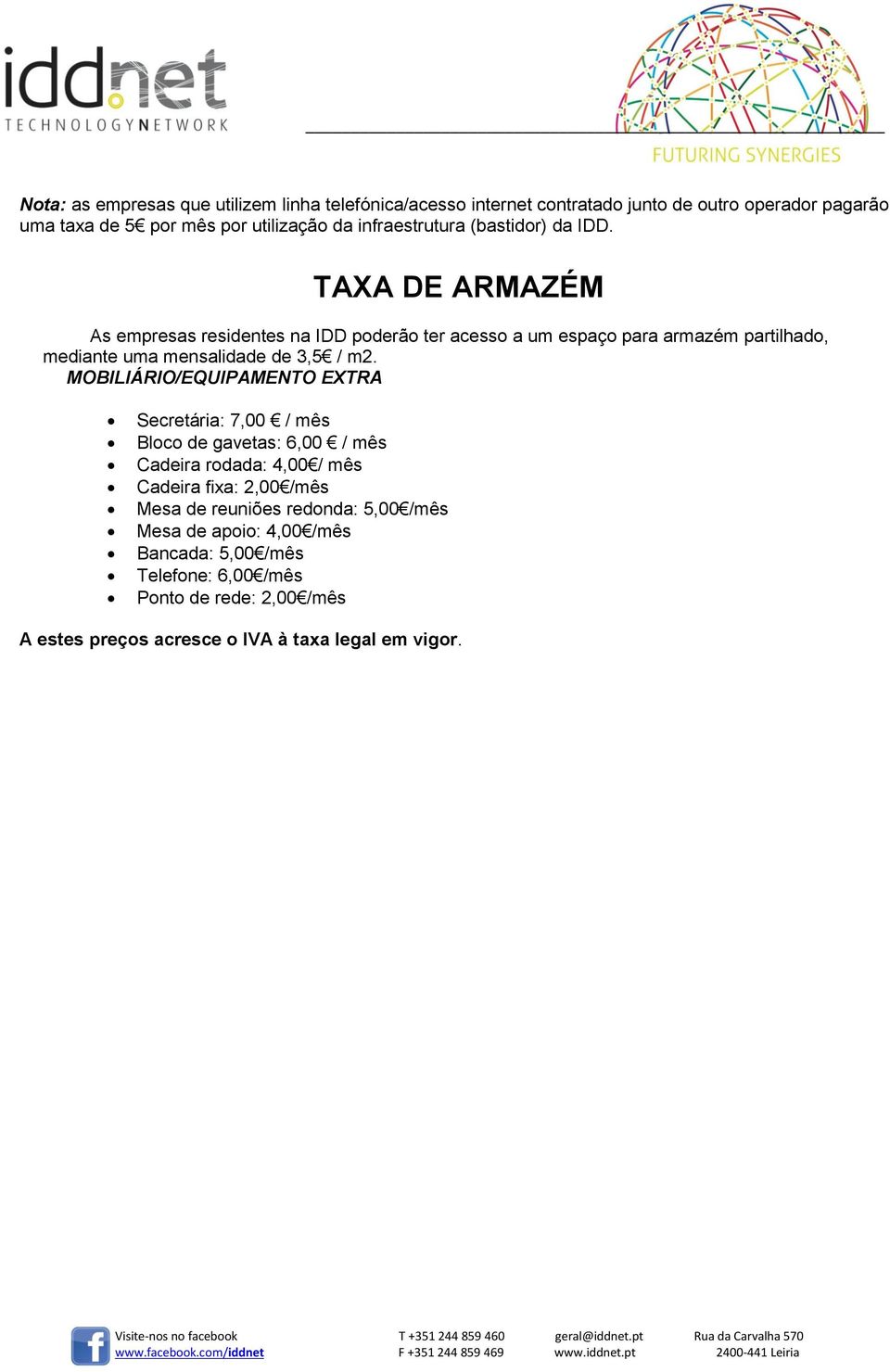 TAXA DE ARMAZÉM As empresas residentes na IDD poderão ter acesso a um espaço para armazém partilhado, mediante uma mensalidade de 3,5 / m2.