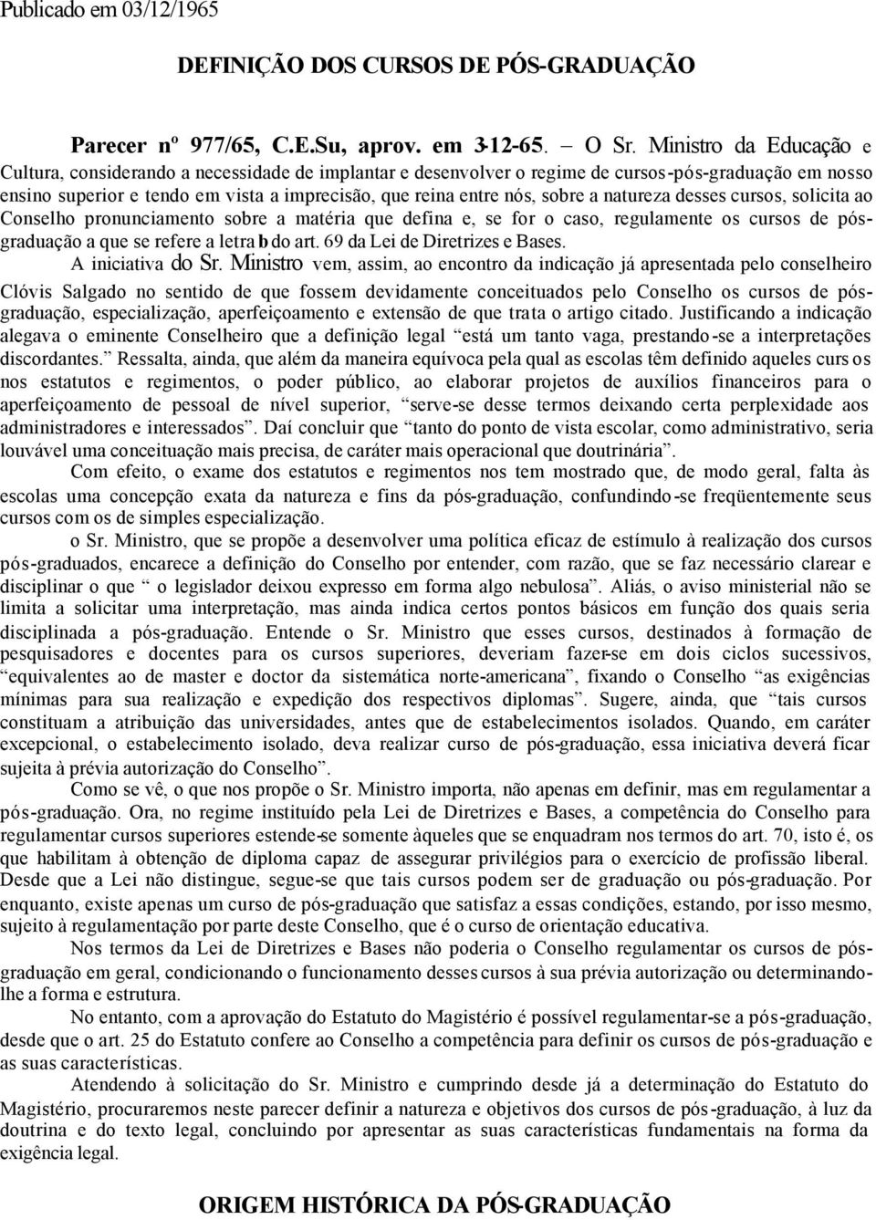 sobre a natureza desses cursos, solicita ao Conselho pronunciamento sobre a matéria que defina e, se for o caso, regulamente os cursos de pósgraduação a que se refere a letra b do art.