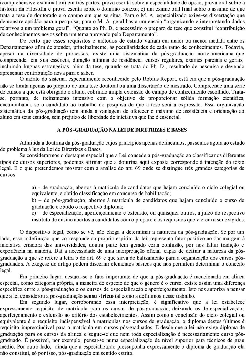 Quanto ao Ph. D. é necessário o preparo de tese que constitui contribuição de conhecimentos novos sobre um tema aprovado pelo Departamento.