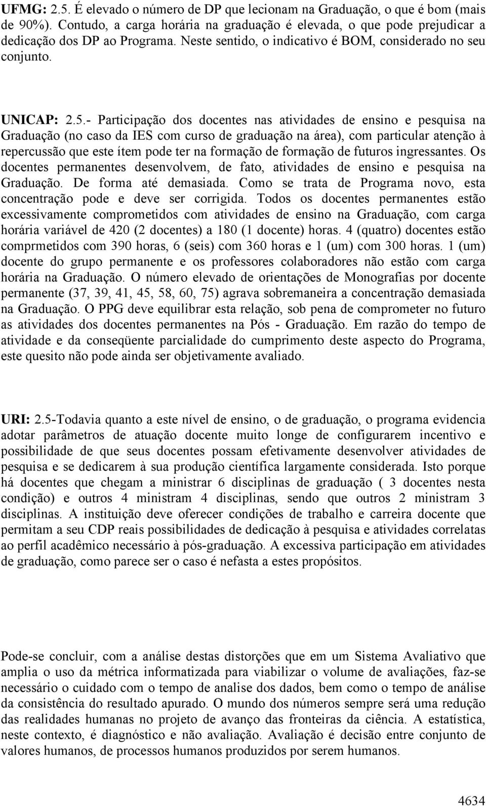 - Participação dos docentes nas atividades de ensino e pesquisa na Graduação (no caso da IES com curso de graduação na área), com particular atenção à repercussão que este ítem pode ter na formação