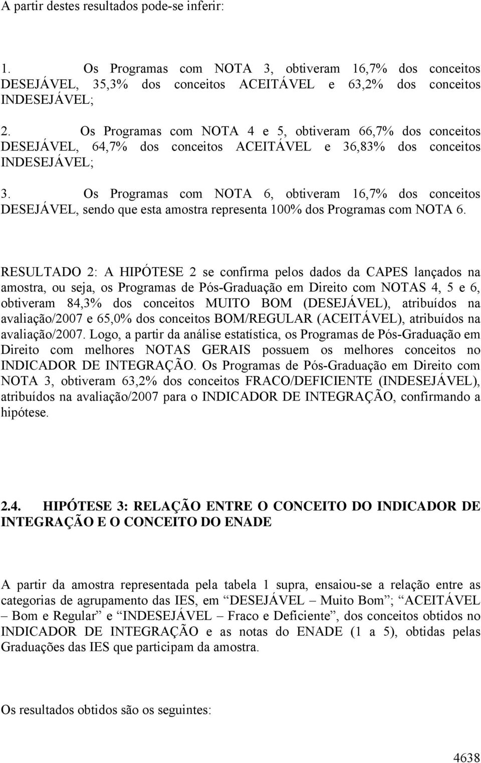 Os Programas com NOTA 6, obtiveram 16,7% dos conceitos DESEJÁVEL, sendo que esta amostra representa 100% dos Programas com NOTA 6.