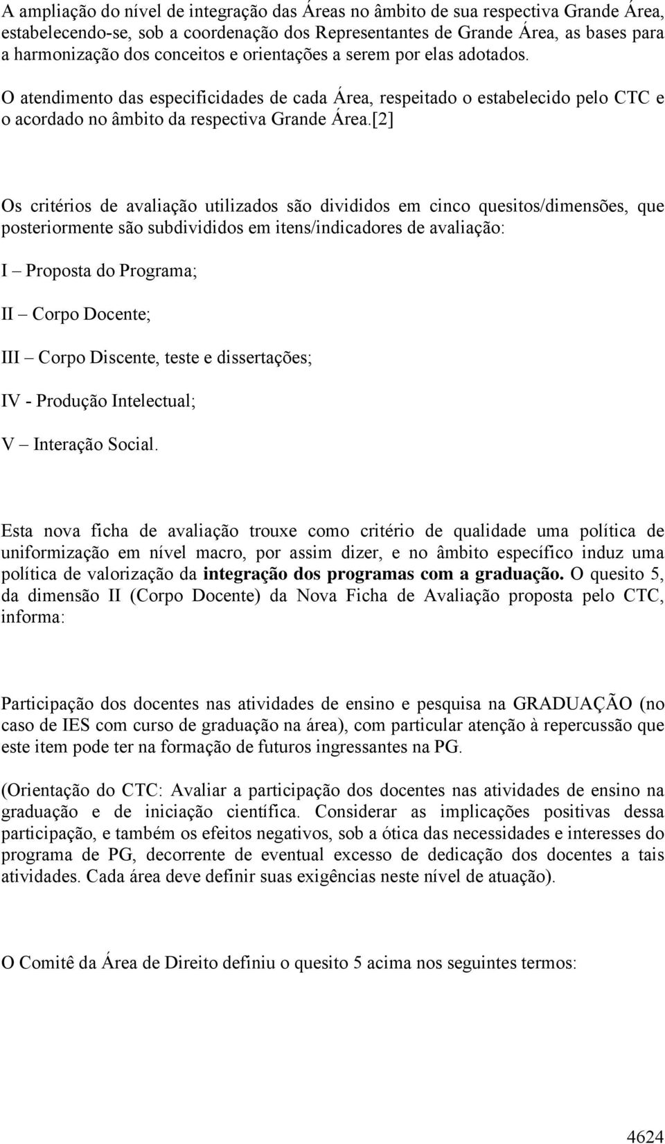 [2] Os critérios de avaliação utilizados são divididos em cinco quesitos/dimensões, que posteriormente são subdivididos em itens/indicadores de avaliação: I Proposta do Programa; II Corpo Docente;