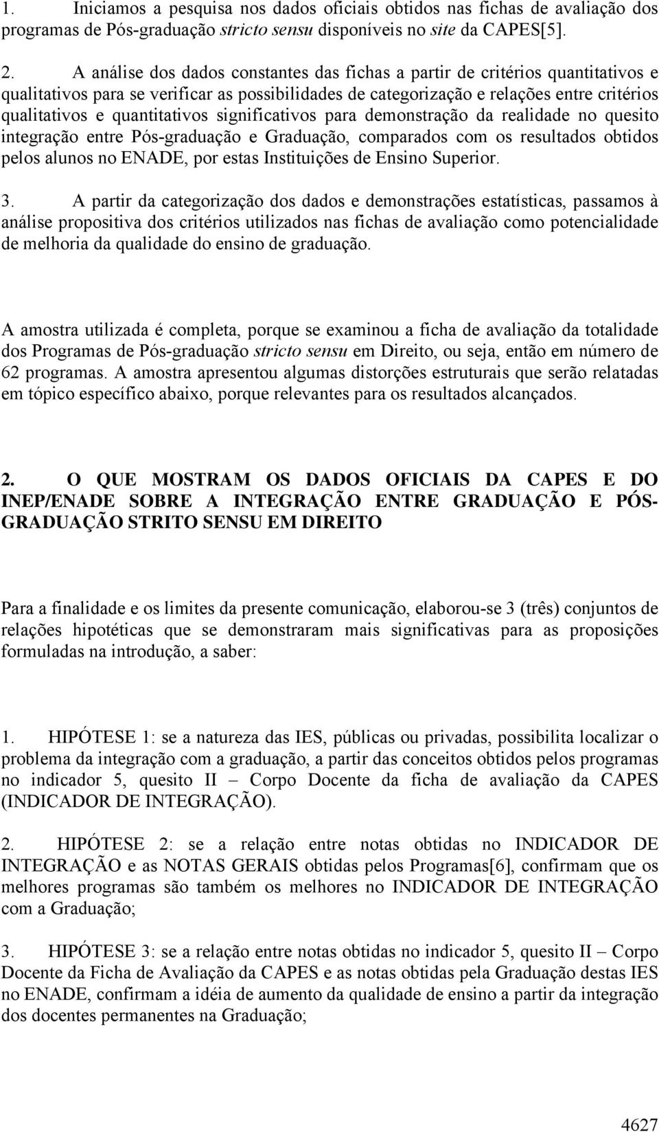 quantitativos significativos para demonstração da realidade no quesito integração entre Pós-graduação e Graduação, comparados com os resultados obtidos pelos alunos no ENADE, por estas Instituições