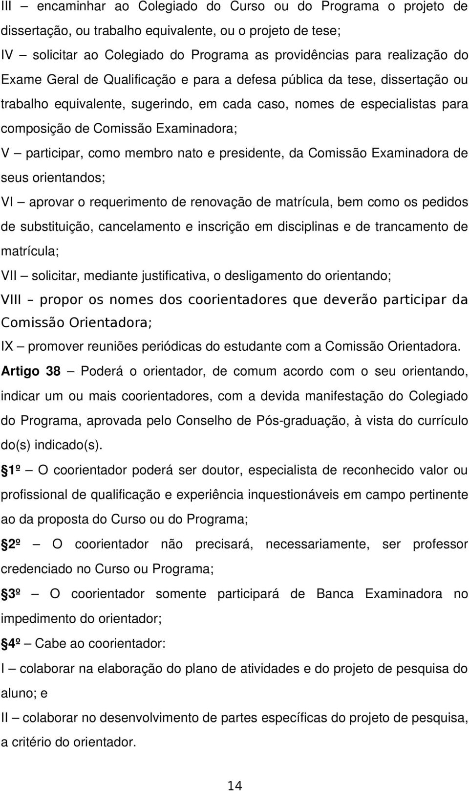 participar, como membro nato e presidente, da Comissão Examinadora de seus orientandos; VI aprovar o requerimento de renovação de matrícula, bem como os pedidos de substituição, cancelamento e