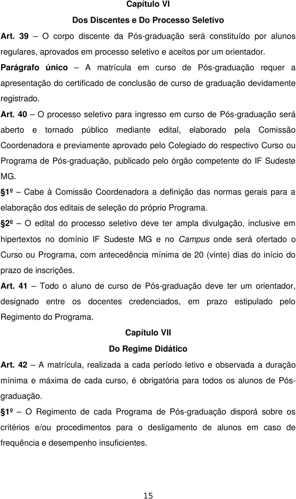 40 O processo seletivo para ingresso em curso de Pós graduação será aberto e tornado público mediante edital, elaborado pela Comissão Coordenadora e previamente aprovado pelo Colegiado do respectivo