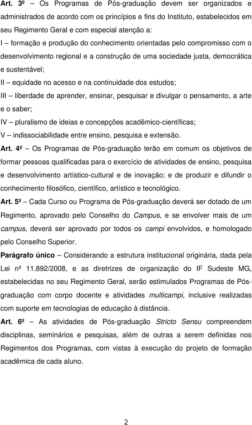 estudos; III liberdade de aprender, ensinar, pesquisar e divulgar o pensamento, a arte e o saber; IV pluralismo de ideias e concepções acadêmico científicas; V indissociabilidade entre ensino,