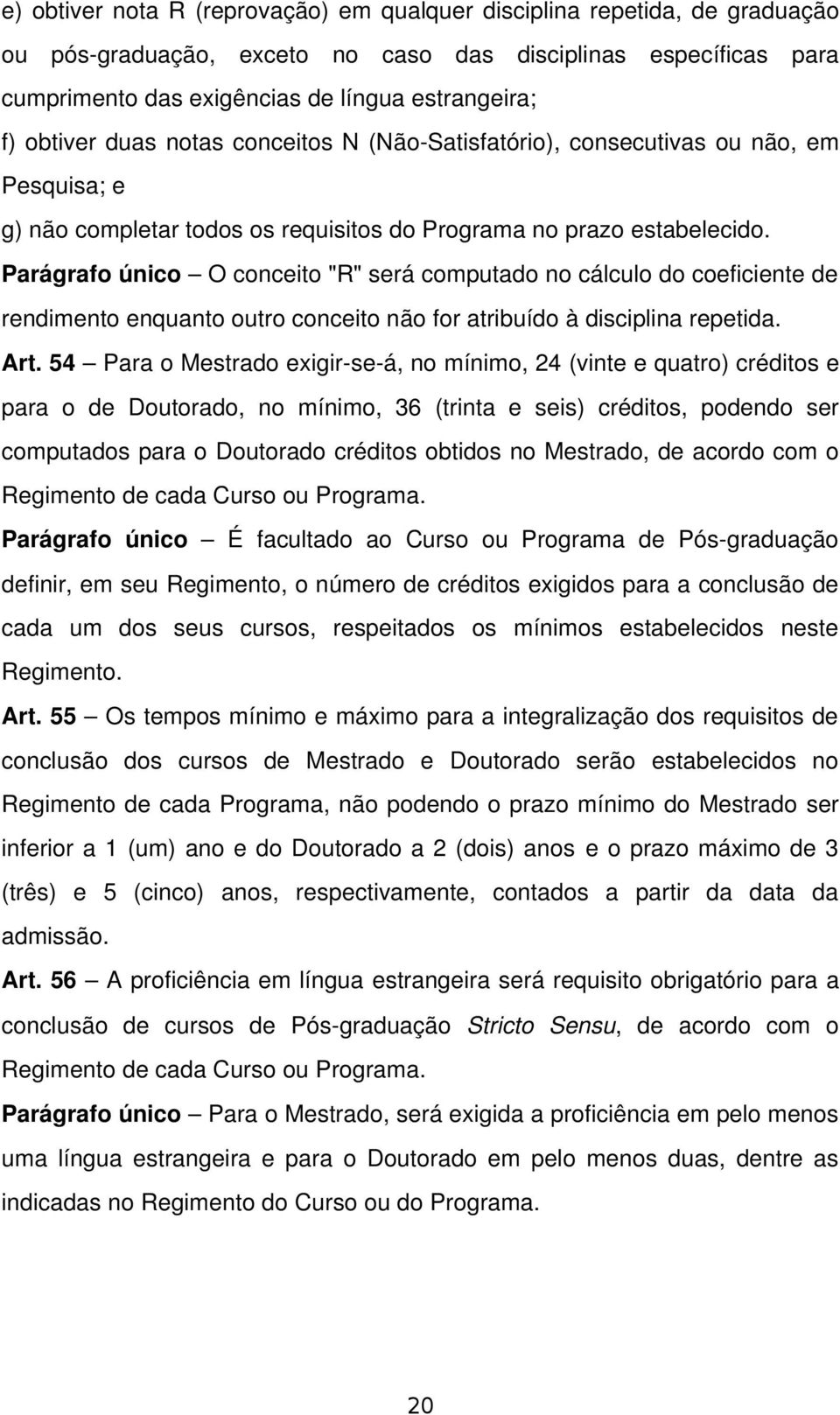 Parágrafo único O conceito "R" será computado no cálculo do coeficiente de rendimento enquanto outro conceito não for atribuído à disciplina repetida. Art.