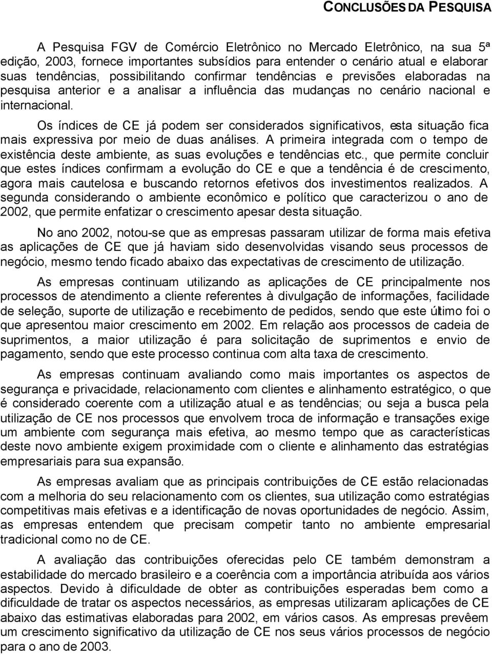 Os índices de CE já podem ser considerados significativos, esta situação fica mais expressiva por meio de duas análises.