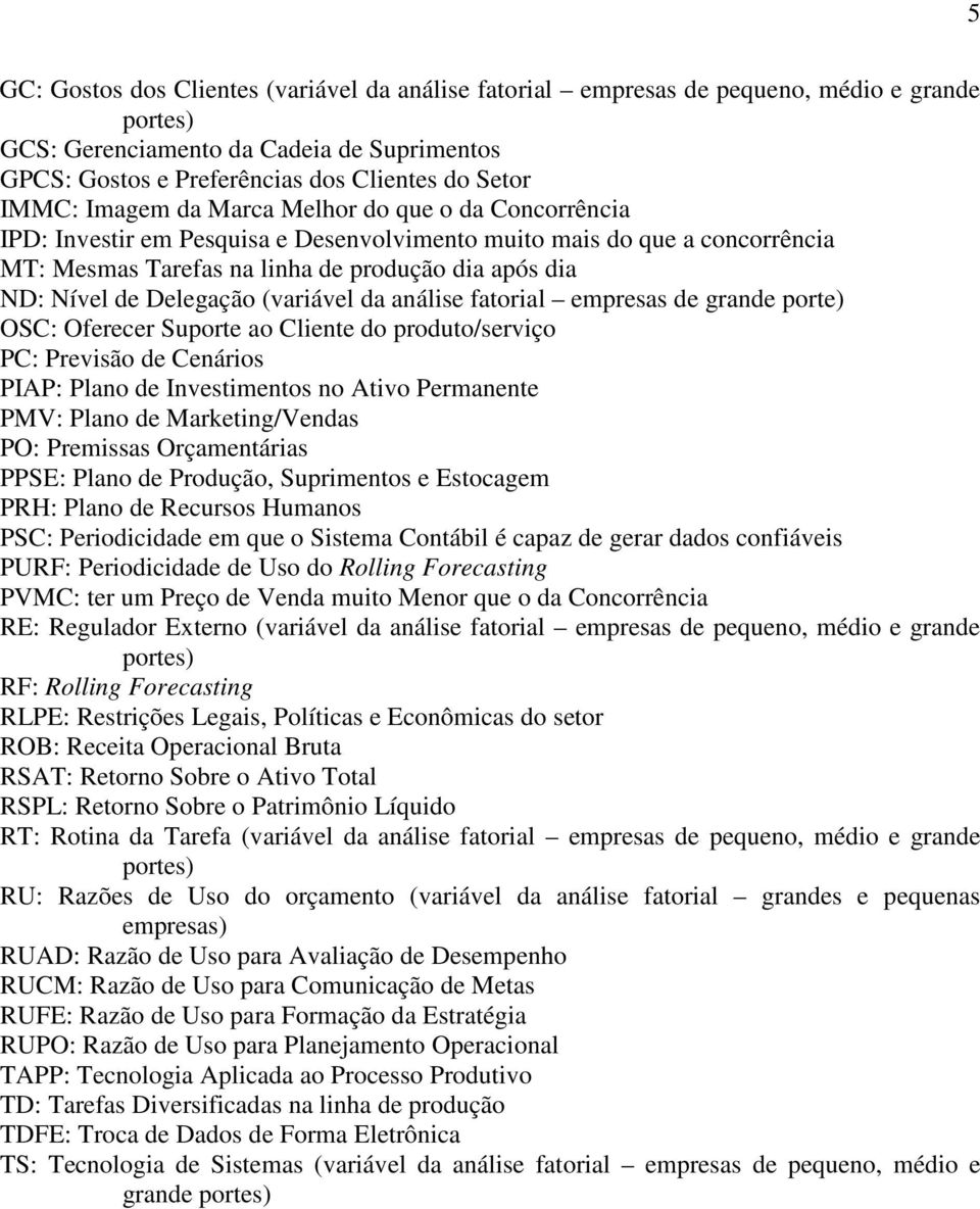 Delegação (variável da análise fatorial empresas de grande porte) OSC: Oferecer Suporte ao Cliente do produto/serviço PC: Previsão de Cenários PIAP: Plano de Investimentos no Ativo Permanente PMV: