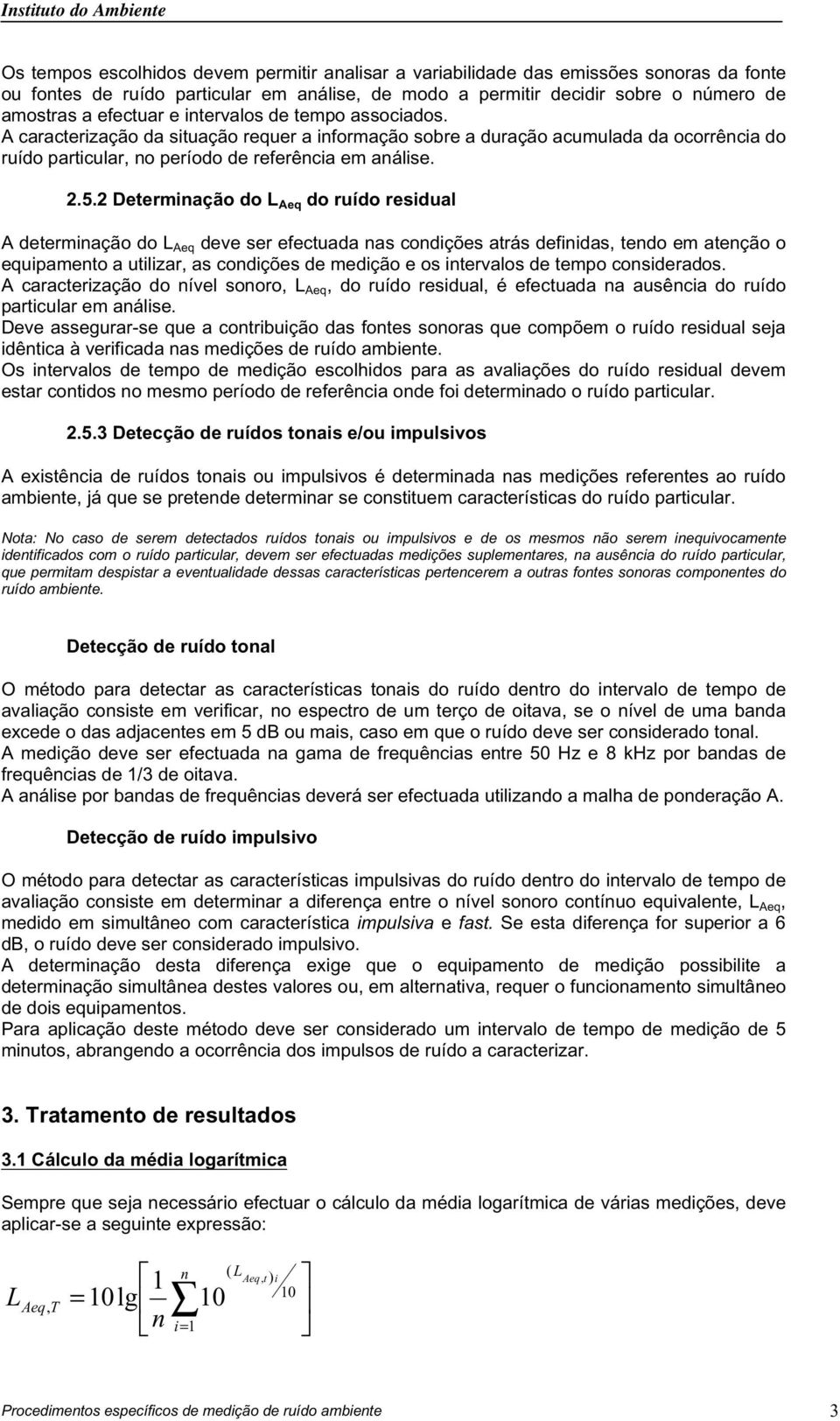 2 Determiação do Aeq do ruído residual A determiação do Aeq deve ser efectuada as codições atrás defiidas, tedo em ateção o equipameto a utilizar, as codições de medição e os itervalos de tempo