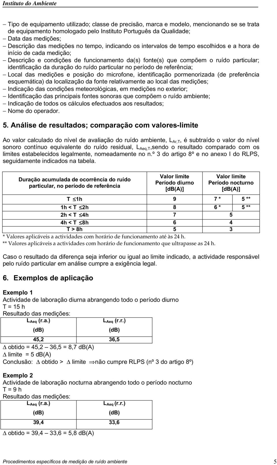 o período de referêcia; ocal das medições e posição do microfoe, idetificação pormeorizada (de preferêcia esquemática da localização da fote relativamete ao local das medições; Idicação das codições